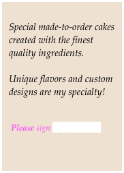 
Special made-to-order cakes created with the finest quality ingredients. 

Unique flavors and custom designs are my specialty!


 Please sign my guestbook!



                 